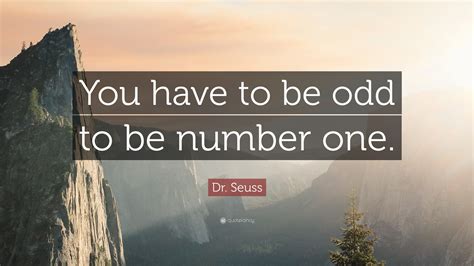 “You have to be odd to be number one” .
